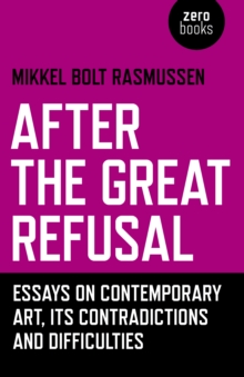 Image for After the great refusal  : essays on contemporary art, its contradictions and difficulties