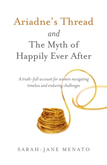 Ariadne’s Thread and The Myth of Happily Ever After: A truth-full account for women navigating timeless and enduring challenges