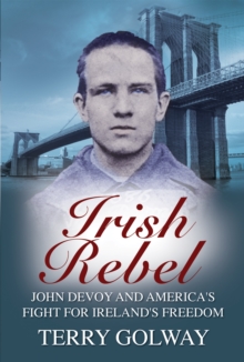Image for Irish rebel: John Devoy and America's Fight for Ireland's Freedom