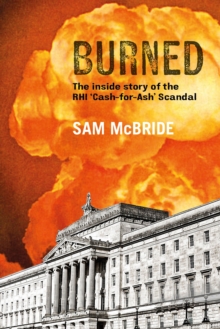 Burned: The Inside Story of the ‘Cash-for-Ash’ Scandal and Northern Ireland’s Secretive New Elite