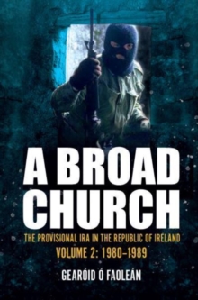 A Broad Church: The Provisional IRA in the Republic of Ireland, Volume 2: 1980-1989