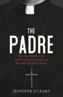 The Padre: The True Story of the Irish Priest who armed the IRA with Gaddafi’s Money