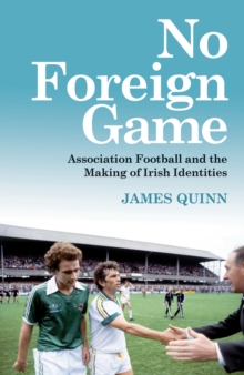 Image for No Foreign Game: Association Football and the Making of Irish Identities