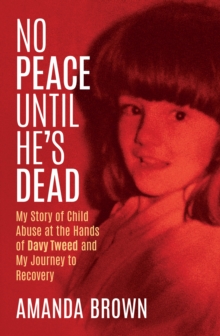 Image for No peace until he's dead: my story of abuse at the hands of Davy Tweed and my journey to recovery