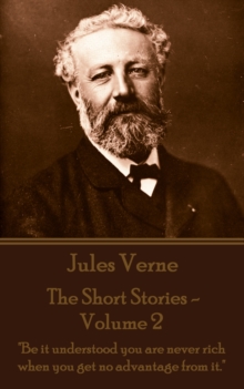 Image for Short Stories of Jules Verne - Volume 2: &quote;be It Understood You Are Never Rich When You Get No Advantage from It.&quote;