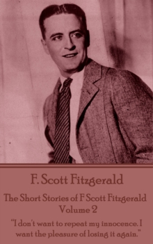 Image for Short Stories of F Scott Fitzgerald - Volume 2: &quote;i Don't Want to Repeat My Innocence. I Want the Pleasure of Losing It Again.&quote;