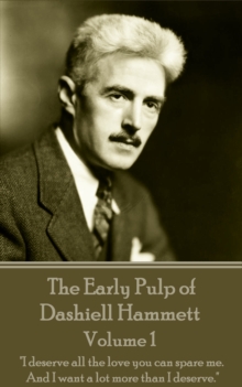 Image for Early Pulp of Dashiell Hammett - Volume 1: &quote;i Deserve All the Love You Can Spare Me. And I Want a Lot More Than I Deserve.&quote;