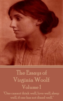 Image for Essays of Virginia Woolf Vol I: &quote;one Cannot Think Well, Love Well, Sleep Well, If One Has Not Dined Well.&quote;