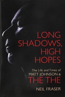 Image for Long Shadows, High Hopes : The Life and Times of Matt Johnson & The The