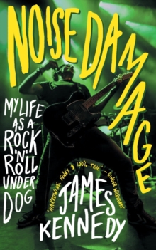Noise Damage: My Life as a Rock’n’Roll Underdog