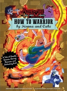 Image for How to warrior by Fionna and Cake  : a tale of deadly quests, daring rescues, and defeating evil!