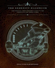 The Serenity Handbook: The Official Crew Member’s Guide to the Firefly-Class Series 3 Ship