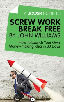 Image for Joosr Guide to... Screw Work Break Free by John Williams: How to Launch Your Own Money-Making Idea in 30 Days.