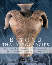 Image for Beyond thalassocracies: understanding processes of Minoanisation and Mycenaeanisation in the Aegean
