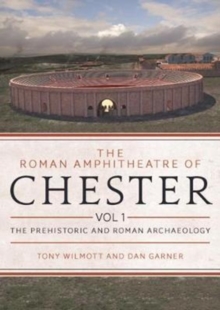 Image for The Roman Amphitheatre of Chester Volume 1