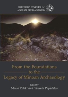 From the Foundations to the Legacy of Minoan Archaeology
