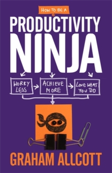 Image for How to be a productivity ninja  : worry less, achieve more, love what you do