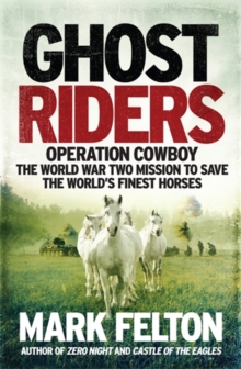Image for Ghost riders  : Operation Cowboy, the World War Two mission to save the world's finest horses
