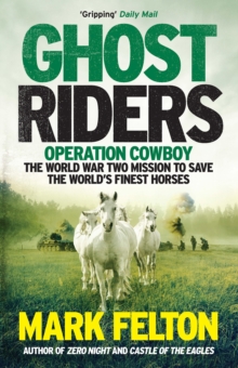 Image for Ghost riders: Operation Cowboy, the World War Two mission to save the world's finest horses