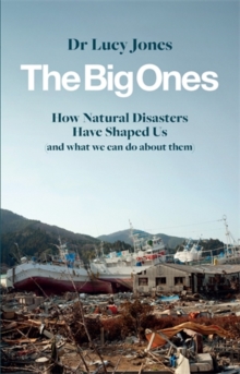 Image for The big ones  : how natural disasters have shaped us (and what we can do about them)