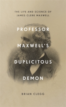 Image for Professor Maxwell's duplicitous demon  : the life and science of James Clerk Maxwell