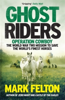 Ghost Riders: Operation Cowboy, the World War Two Mission to Save the World’s Finest Horses