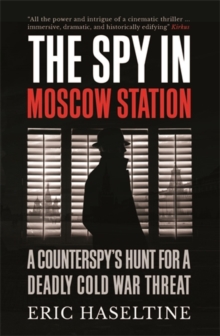 The Spy in Moscow Station: A Counterspy’s Hunt for a Deadly Cold War Threat