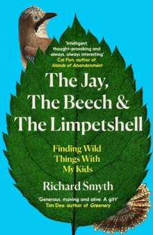 Image for The jay, the beech and the limpetshell  : finding wild things with my kids