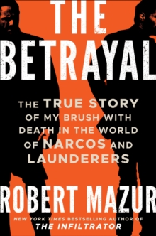 Image for The Betrayal: The True Story of My Brush With Death in the World of Narcos and Launderers