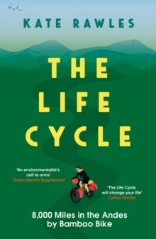 Image for The life cycle  : 8,000 miles in the Andes by bamboo bike