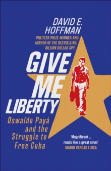 Image for Give me liberty  : Oswaldo Payâa and the struggle to free Cuba