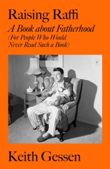 Raising Raffi: A Book about Fatherhood (For People Who Would Never Read Such a Book)