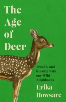 Image for The age of deer  : trouble and kinship with our wild neighbours