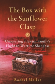 Image for The box with the sunflower clasp  : uncovering a Jewish family's flight to wartime Shanghai