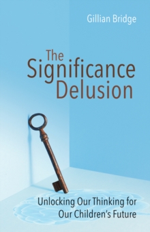 The Significance Delusion: Unlocking Our Thinking for Our Children’s Future