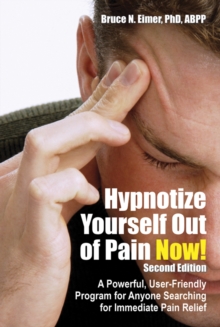 Image for Hypnotize Yourself Out of Pain Now! Second Edition: A Powerful, User-Friendly Program for Anyone Searching for Immediate Pain Relief