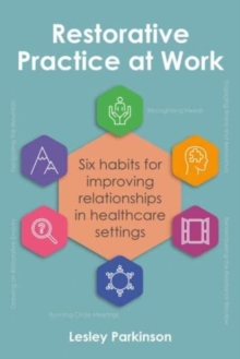 Image for Restorative practice at work  : six habits for improving relationships in healthcare settings