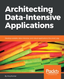 Image for Architecting Data-Intensive Applications: Develop scalable, data-intensive, and robust applications the smart way