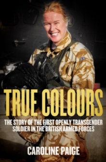 Image for True colours  : my life as the first openly transgender officer in the British Armed Forces