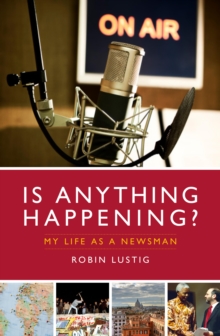 Image for Is anything happening?: my life as a newsman