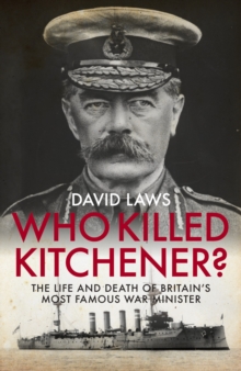 Image for Who killed Kitchener? : the life and death of Britain's most famous war minister