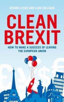 Image for Clean Brexit  : how to make a success of leaving the European Union