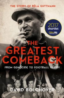 Image for The greatest comeback: from genocide to football glory - the story of Bela Guttmann