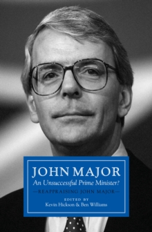 Image for John Major: an unsuccessful Prime Minister? Reappraising John Major