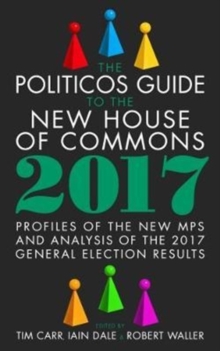Image for The politicos guide to the new House of Commons 2017  : profiles of the new MPs and analysis of the 2017 general election results