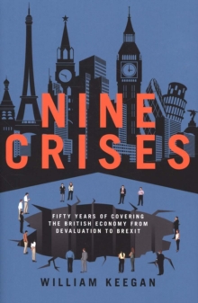 Image for Nine crises  : fifty years of covering the British economy from devaluation to Brexit