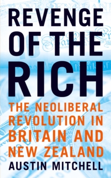 Image for Revenge of the rich: the neoliberal revolution in Britain and New Zealand