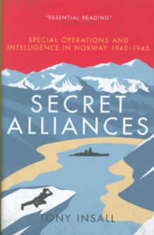 Secret Alliances: Special Operations and Intelligence  in Norway 1940-1945 – The British Perspective