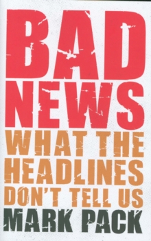 Image for Bad news  : what the headlines don't tell us