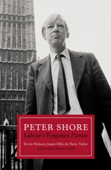 Image for Peter Shore: Labour's forgotten patriot : reappraising Peter Shore